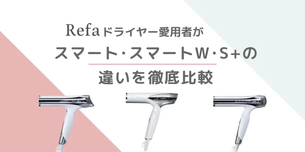 リファドライヤー愛用者がスマート、スマートW、S+の違いを徹底比較
