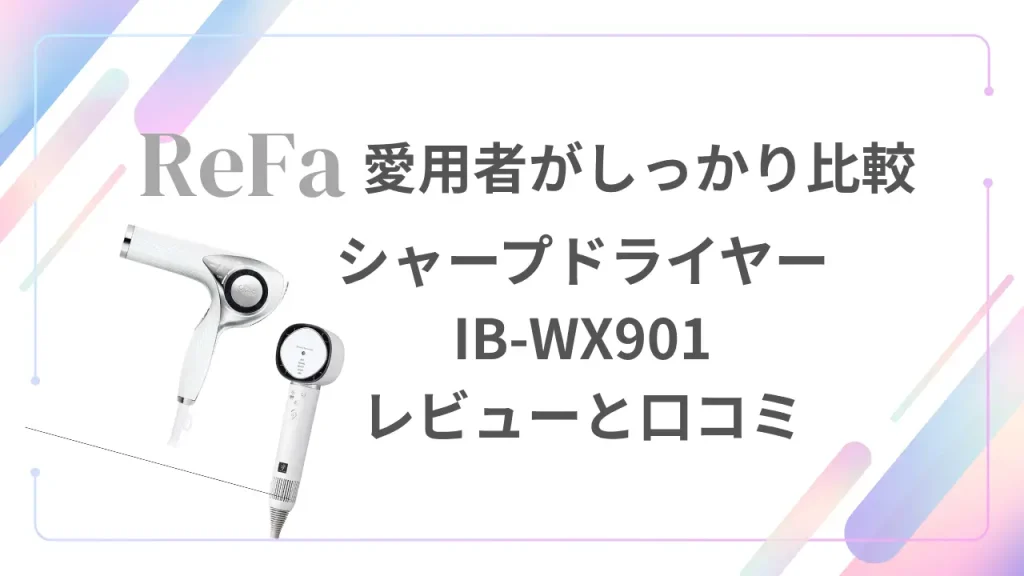 シャープドライヤーIB-WX901をリファ愛用者がレビュー＆口コミ